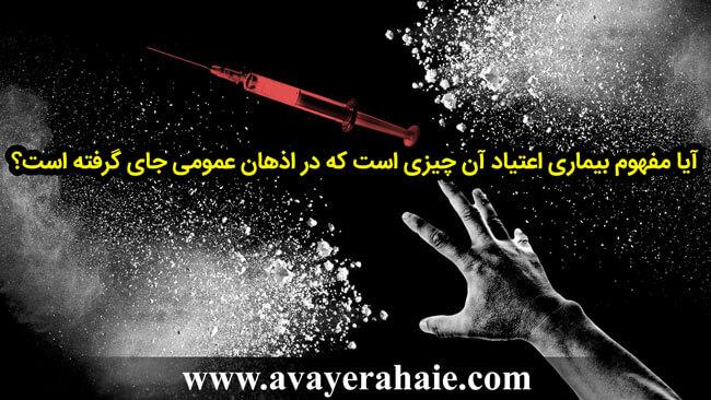  مفهوم بیماری اعتیاد چیست (آیا آن چیزی است که در اذهان عمومی جای گرفته است؟)
