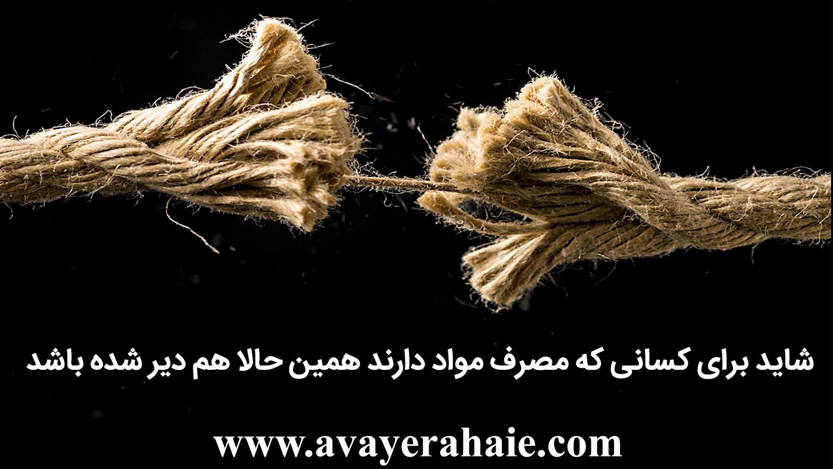 شاید برای کسانی که مصرف مواد دارند همین حالا هم دیر شده باشد